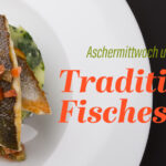 Traditionelles Fischessen – Aschermittwoch und Karfreitag