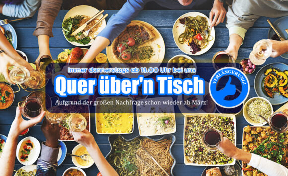 „Quer über’n Tisch“ – Aufgrund der großen Nachfrage schon wieder ab März!