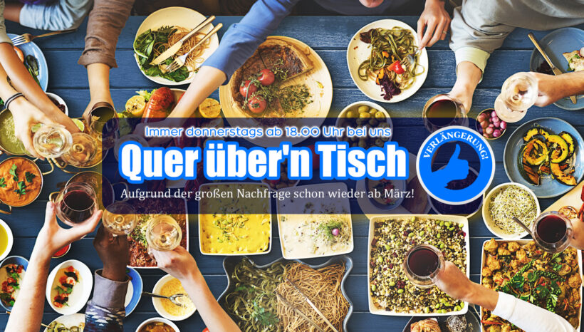 „Quer über’n Tisch“ – Aufgrund der großen Nachfrage schon wieder ab März! „Quer über’n Tisch“ – Aufgrund der großen Nachfrage schon wieder ab März!