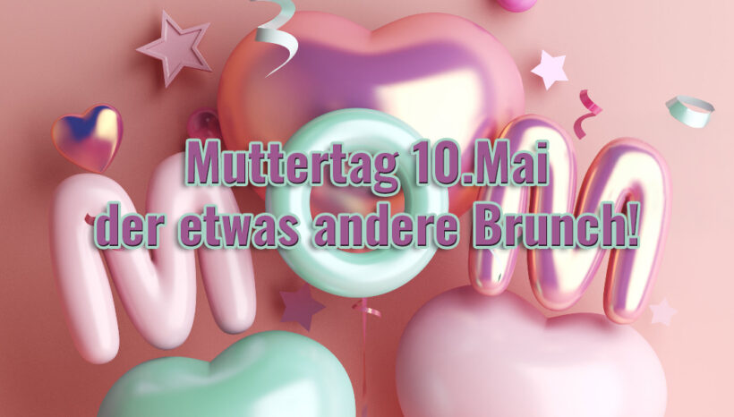 Muttertag 10.Mai – der etwas andere Brunch!
